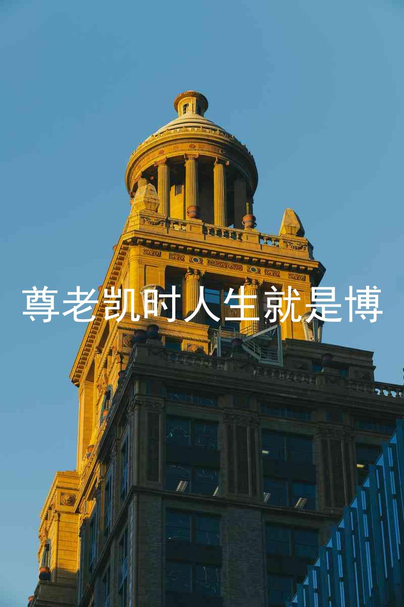 尊老凯时人生就是博
