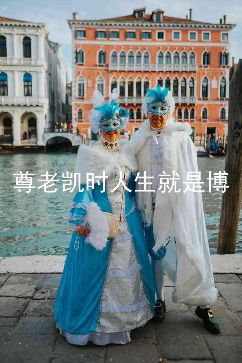 尊老凯时人生就是博